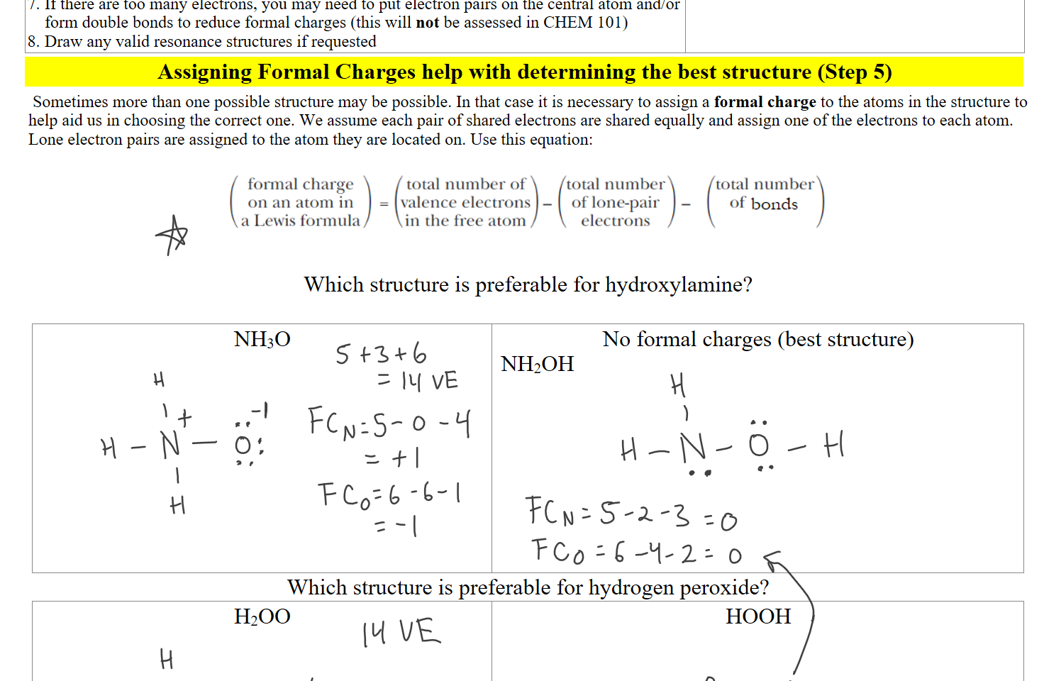 If there are too many electrons, you may need to put electron pairs on the central atom and/or form double bonds to reduce formal charges (this will not be assessed in CHEM 101)
Draw any valid resonance structures if requested
Assigning Formal Charges help with determining the best structure (Step 5)
 Sometimes more than one possible structure may be possible. In that case it is necessary to assign a formal charge to the atoms in the structure to help aid us in choosing the correct one. We assume each pair of shared electrons are shared equally and assign one of the electrons to each atom. Lone electron pairs are assigned to the atom they are located on. Use this equation:

Untitled picture.png Machine generated alternative text:
formal charge 
on an atom In 
a Lewis formula 
total number of 
— valence electrons — 
in the free atom 
total number 
of lone-pair 
electrons 
total number 
of bonds 


Which structure is preferable for hydroxylamine?

NH3O








No formal charges (best structure)
 NH2OH







Which structure is preferable for hydrogen peroxide?
H2OO



HOOH
Ink Drawings
Ink Drawings
Ink Drawings
Ink Drawings
Ink Drawings
Ink Drawings
Ink Drawings
Ink Drawings
Ink Drawings
Ink Drawings
Ink Drawings
Ink Drawings
Ink Drawings
Ink Drawings
Ink Drawings
Ink Drawings
Ink Drawings
Ink Drawings
Ink Drawings
Ink Drawings
Ink Drawings
Ink Drawings
Ink Drawings
Ink Drawings
Ink Drawings
Ink Drawings
Ink Drawings
Ink Drawings
Ink Drawings
Ink Drawings
Ink Drawings
Ink Drawings
Ink Drawings
Ink Drawings
Ink Drawings
Ink Drawings
Ink Drawings
Ink Drawings
Ink Drawings
Ink Drawings
Ink Drawings
Ink Drawings
Ink Drawings
Ink Drawings
Ink Drawings
Ink Drawings
Ink Drawings
Ink Drawings
Ink Drawings
Ink Drawings
Ink Drawings
Ink Drawings
Ink Drawings
Ink Drawings
Ink Drawings
Ink Drawings
Ink Drawings
Ink Drawings
Ink Drawings
Ink Drawings
Ink Drawings
Ink Drawings
Ink Drawings
Ink Drawings
Ink Drawings
Ink Drawings
Ink Drawings
Ink Drawings
Ink Drawings
Ink Drawings
Ink Drawings
Ink Drawings
Ink Drawings
Ink Drawings
Ink Drawings
Ink Drawings
Ink Drawings
Ink Drawings
Ink Drawings
Ink Drawings
Ink Drawings
Ink Drawings
Ink Drawings
Ink Drawings
Ink Drawings
Ink Drawings
Ink Drawings
Ink Drawings
Ink Drawings
Ink Drawings
Ink Drawings
Ink Drawings
Ink Drawings
Ink Drawings
Ink Drawings
Ink Drawings
Ink Drawings
Ink Drawings
Ink Drawings
Ink Drawings
Ink Drawings
Ink Drawings
Ink Drawings
Ink Drawings
Ink Drawings
Ink Drawings
Ink Drawings
Ink Drawings
Ink Drawings
Ink Drawings
Ink Drawings
Ink Drawings
Ink Drawings
Ink Drawings
Ink Drawings
Ink Drawings
Ink Drawings
Ink Drawings
Ink Drawings
Ink Drawings
Ink Drawings
Ink Drawings
Ink Drawings
Ink Drawings
Ink Drawings
Ink Drawings
Ink Drawings
Ink Drawings
Ink Drawings
Ink Drawings
Ink Drawings
Ink Drawings
Ink Drawings
Ink Drawings
Ink Drawings
Ink Drawings
Ink Drawings
Ink Drawings
Ink Drawings
Ink Drawings
Ink Drawings
Ink Drawings
Ink Drawings
Ink Drawings
Ink Drawings
Ink Drawings
Ink Drawings
Ink Drawings
Ink Drawings
Ink Drawings
Ink Drawings
Ink Drawings
Ink Drawings
Ink Drawings
Ink Drawings
Ink Drawings
Ink Drawings
