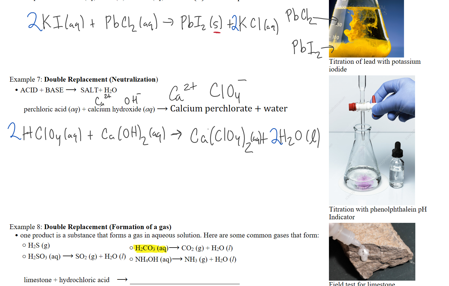 potassium iodide (aq) + lead(II) chloride (aq) ⟶ lead(II) iodide + potassium chloride        






HYpkxLiFRnGevYjXUNIA_Fphoto-29919106A-2RM.jpg / 150 
Titration of lead with potassium iodide
Example 7: Double Replacement (Neutralization)
ACID + BASE ⟶  SALT+ H2O

  perchloric acid (aq) + calcium hydroxide (aq) ⟶ Calcium perchlorate + water


 


C0430045-Acid-base_titration,_3_of_7.jpg 
Titration with phenolphthalein pH Indicator
Example 8: Double Replacement (Formation of a gas)
one product is a substance that forms a gas in aqueous solution. Here are some common gases that form:
H2S (g)
H2SO3 (aq) ⟶ SO2 (g) + H2O (l)
H2CO3 (aq)⟶ CO2 (g) + H2O (l)
NH4OH (aq)⟶ NH3 (g) + H2O (l)

        limestone + hydrochloric acid    ⟶ _______________________
  
201111-22.jpg 
Field test for limestone
Ink Drawings
Ink Drawings
Ink Drawings
Ink Drawings
Ink Drawings
Ink Drawings
Ink Drawings
Ink Drawings
Ink Drawings
Ink Drawings
Ink Drawings
Ink Drawings
Ink Drawings
Ink Drawings
Ink Drawings
Ink Drawings
Ink Drawings
Ink Drawings
Ink Drawings
Ink Drawings
Ink Drawings
Ink Drawings
Ink Drawings
Ink Drawings
Ink Drawings
Ink Drawings
Ink Drawings
Ink Drawings
Ink Drawings
Ink Drawings
Ink Drawings
Ink Drawings
Ink Drawings
Ink Drawings
Ink Drawings
Ink Drawings
Ink Drawings
Ink Drawings
Ink Drawings
Ink Drawings
Ink Drawings
Ink Drawings
Ink Drawings
Ink Drawings
Ink Drawings
Ink Drawings
Ink Drawings
Ink Drawings
Ink Drawings
Ink Drawings
Ink Drawings
Ink Drawings
Ink Drawings
Ink Drawings
Ink Drawings
Ink Drawings
Ink Drawings
Ink Drawings
Ink Drawings
Ink Drawings
Ink Drawings
Ink Drawings
Ink Drawings
Ink Drawings
Ink Drawings
Ink Drawings
Ink Drawings
Ink Drawings
Ink Drawings
Ink Drawings
Ink Drawings
Ink Drawings
Ink Drawings
Ink Drawings
Ink Drawings
Ink Drawings
Ink Drawings
Ink Drawings
Ink Drawings
Ink Drawings
Ink Drawings
Ink Drawings
Ink Drawings
Ink Drawings
Ink Drawings
Ink Drawings
Ink Drawings
Ink Drawings
Ink Drawings
Ink Drawings
Ink Drawings
Ink Drawings
Ink Drawings
Ink Drawings
Ink Drawings
Ink Drawings
Ink Drawings
Ink Drawings
Ink Drawings
Ink Drawings
Ink Drawings
Ink Drawings
Ink Drawings
Ink Drawings
Ink Drawings
Ink Drawings
Ink Drawings
Ink Drawings
Ink Drawings
Ink Drawings
Ink Drawings
Ink Drawings
Ink Drawings
Ink Drawings
Ink Drawings
Ink Drawings
Ink Drawings
Ink Drawings
Ink Drawings
Ink Drawings
Ink Drawings
Ink Drawings
Ink Drawings
Ink Drawings
Ink Drawings
Ink Drawings
Ink Drawings
Ink Drawings
Ink Drawings
Ink Drawings
Ink Drawings
Ink Drawings
Ink Drawings
Ink Drawings
Ink Drawings
Ink Drawings
Ink Drawings
Ink Drawings
Ink Drawings
Ink Drawings
Ink Drawings
Ink Drawings
Ink Drawings
Ink Drawings
Ink Drawings
