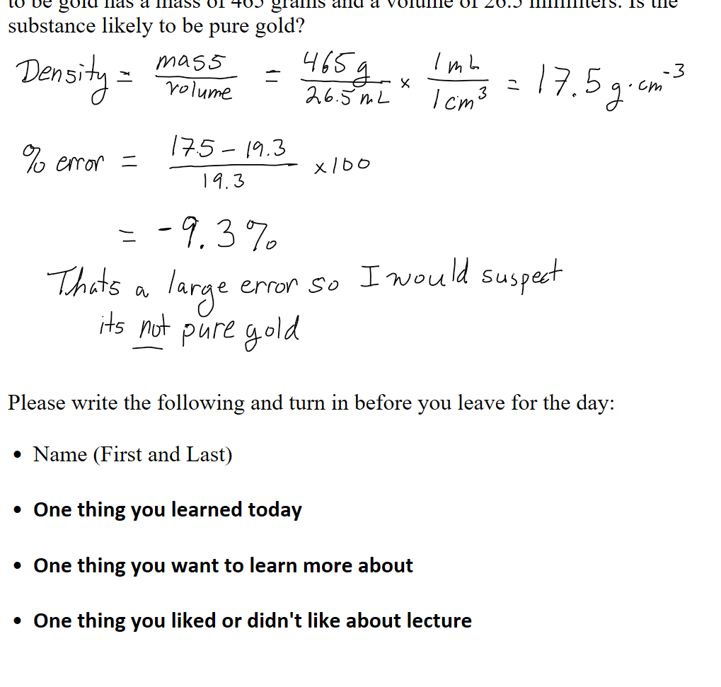 The density of pure gold is 19.3 g·cm–3 at 20°C. A quantity of what appears to be gold has a mass of 465 grams and a volume of 26.5 milliliters. Is the substance likely to be pure gold?














Please write the following and turn in before you leave for the day:

Name (First and Last)

One thing you learned today

One thing you want to learn more about

One thing you liked or didn't like about lecture


Ink Drawings
Ink Drawings
Ink Drawings
Ink Drawings
Ink Drawings
Ink Drawings
Ink Drawings
Ink Drawings
Ink Drawings
Ink Drawings
Ink Drawings
Ink Drawings
Ink Drawings
Ink Drawings
Ink Drawings
Ink Drawings
Ink Drawings
Ink Drawings
Ink Drawings
Ink Drawings
Ink Drawings
Ink Drawings
Ink Drawings
Ink Drawings
Ink Drawings
Ink Drawings
Ink Drawings
Ink Drawings
Ink Drawings
Ink Drawings
Ink Drawings
Ink Drawings
Ink Drawings
Ink Drawings
Ink Drawings
Ink Drawings
Ink Drawings
Ink Drawings
Ink Drawings
Ink Drawings
Ink Drawings
Ink Drawings
Ink Drawings
Ink Drawings
Ink Drawings
Ink Drawings
Ink Drawings
Ink Drawings
Ink Drawings
Ink Drawings
Ink Drawings
Ink Drawings
Ink Drawings
Ink Drawings
Ink Drawings
Ink Drawings
Ink Drawings
Ink Drawings
Ink Drawings
Ink Drawings
Ink Drawings
Ink Drawings
Ink Drawings
Ink Drawings
Ink Drawings
Ink Drawings
Ink Drawings
Ink Drawings
Ink Drawings
Ink Drawings
Ink Drawings
Ink Drawings
Ink Drawings
Ink Drawings
Ink Drawings
Ink Drawings
Ink Drawings
Ink Drawings
Ink Drawings
Ink Drawings
Ink Drawings
Ink Drawings
Ink Drawings
Ink Drawings
Ink Drawings
Ink Drawings
Ink Drawings
Ink Drawings
Ink Drawings
Ink Drawings
Ink Drawings
Ink Drawings
Ink Drawings
Ink Drawings
Ink Drawings
Ink Drawings
Ink Drawings
Ink Drawings
Ink Drawings
Ink Drawings
Ink Drawings
Ink Drawings
Ink Drawings
Ink Drawings
Ink Drawings
Ink Drawings
Ink Drawings
Ink Drawings
Ink Drawings
Ink Drawings
Ink Drawings
Ink Drawings
Ink Drawings
Ink Drawings
Ink Drawings
Ink Drawings
Ink Drawings
Ink Drawings
Ink Drawings
Ink Drawings
Ink Drawings
Ink Drawings
Ink Drawings
Ink Drawings
Ink Drawings
Ink Drawings
Ink Drawings
Ink Drawings
Ink Drawings
Ink Drawings
Ink Drawings
Ink Drawings
Ink Drawings
Ink Drawings
Ink Drawings
Ink Drawings
Ink Drawings
Ink Drawings
Ink Drawings
Ink Drawings
Ink Drawings
Ink Drawings
Ink Drawings
Ink Drawings
Ink Drawings
Ink Drawings
Ink Drawings
Ink Drawings
Ink Drawings
Ink Drawings
Ink Drawings
Ink Drawings
Ink Drawings
Ink Drawings
Ink Drawings
Ink Drawings
Ink Drawings
Ink Drawings
Ink Drawings
Ink Drawings
Ink Drawings
Ink Drawings
Ink Drawings
Ink Drawings
Ink Drawings
Ink Drawings
Ink Drawings
Ink Drawings
Ink Drawings
Ink Drawings
Ink Drawings
Ink Drawings
Ink Drawings
Ink Drawings
Ink Drawings
Ink Drawings
