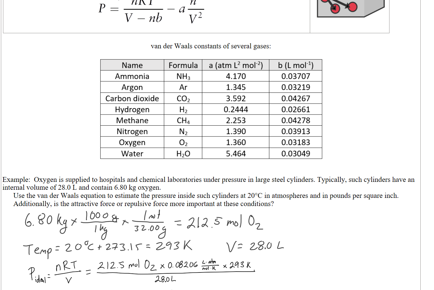 Untitled picture.png nRT 
Untitled picture.png Ο 00 ο 
οοο 
Οοο c 


van der Waals constants of several gases:

Untitled picture.emf Name 
Ammonia 
Argon 
Carbon dioxide 
Hydrogen 
Methane 
Nitrogen 
Oxygen 
Water 
Formula 
NH3 
C02 
CH4 
02 
H 20 
a (atm L2 mol-2) 
4.170 
1.345 
3.592 
0.2444 
2.253 
1.390 
1.360 
5.464 
b (L mol-I) 
0.03707 
0.03219 
0.04267 
0.02661 
0.04278 
0.03913 
0.03183 
0.03049 


Example:  Oxygen is supplied to hospitals and chemical laboratories under pressure in large steel cylinders. Typically, such cylinders have an internal volume of 28.0 L and contain 6.80 kg oxygen. 
Use the van der Waals equation to estimate the pressure inside such cylinders at 20°C in atmospheres and in pounds per square inch.
Additionally, is the attractive force or repulsive force more important at these conditions?














Ink Drawings
Ink Drawings
Ink Drawings
Ink Drawings
Ink Drawings
Ink Drawings
Ink Drawings
Ink Drawings
Ink Drawings
Ink Drawings
Ink Drawings
Ink Drawings
Ink Drawings
Ink Drawings
Ink Drawings
Ink Drawings
Ink Drawings
Ink Drawings
Ink Drawings
Ink Drawings
Ink Drawings
Ink Drawings
Ink Drawings
Ink Drawings
Ink Drawings
Ink Drawings
Ink Drawings
Ink Drawings
Ink Drawings
Ink Drawings
Ink Drawings
Ink Drawings
Ink Drawings
Ink Drawings
Ink Drawings
Ink Drawings
Ink Drawings
Ink Drawings
Ink Drawings
Ink Drawings
Ink Drawings
Ink Drawings
Ink Drawings
Ink Drawings
Ink Drawings
Ink Drawings
Ink Drawings
Ink Drawings
Ink Drawings
Ink Drawings
Ink Drawings
Ink Drawings
Ink Drawings
Ink Drawings
Ink Drawings
Ink Drawings
Ink Drawings
Ink Drawings
Ink Drawings
Ink Drawings
Ink Drawings
Ink Drawings
Ink Drawings
Ink Drawings
Ink Drawings
Ink Drawings
Ink Drawings
Ink Drawings
Ink Drawings
Ink Drawings
Ink Drawings
Ink Drawings
Ink Drawings
Ink Drawings
Ink Drawings
Ink Drawings
Ink Drawings
Ink Drawings
Ink Drawings
Ink Drawings
Ink Drawings
Ink Drawings
Ink Drawings
Ink Drawings
Ink Drawings
Ink Drawings
Ink Drawings
Ink Drawings
Ink Drawings
Ink Drawings
Ink Drawings
Ink Drawings
Ink Drawings
Ink Drawings
Ink Drawings
Ink Drawings
Ink Drawings
Ink Drawings
Ink Drawings
Ink Drawings
Ink Drawings
Ink Drawings
Ink Drawings
Ink Drawings
Ink Drawings
Ink Drawings
Ink Drawings
Ink Drawings
Ink Drawings
Ink Drawings
Ink Drawings
Ink Drawings
Ink Drawings
Ink Drawings
Ink Drawings
Ink Drawings
Ink Drawings
Ink Drawings
Ink Drawings
Ink Drawings
Ink Drawings
Ink Drawings
Ink Drawings
Ink Drawings
Ink Drawings
Ink Drawings
Ink Drawings
Ink Drawings
Ink Drawings
Ink Drawings
Ink Drawings
Ink Drawings
Ink Drawings
Ink Drawings
Ink Drawings
Ink Drawings
Ink Drawings
Ink Drawings
Ink Drawings
Ink Drawings
Ink Drawings
Ink Drawings
Ink Drawings
Ink Drawings
Ink Drawings
Ink Drawings
Ink Drawings
Ink Drawings
Ink Drawings
Ink Drawings
Ink Drawings
Ink Drawings
Ink Drawings
Ink Drawings
Ink Drawings
Ink Drawings
Ink Drawings
Ink Drawings
Ink Drawings
Ink Drawings
Ink Drawings
Ink Drawings
Ink Drawings
