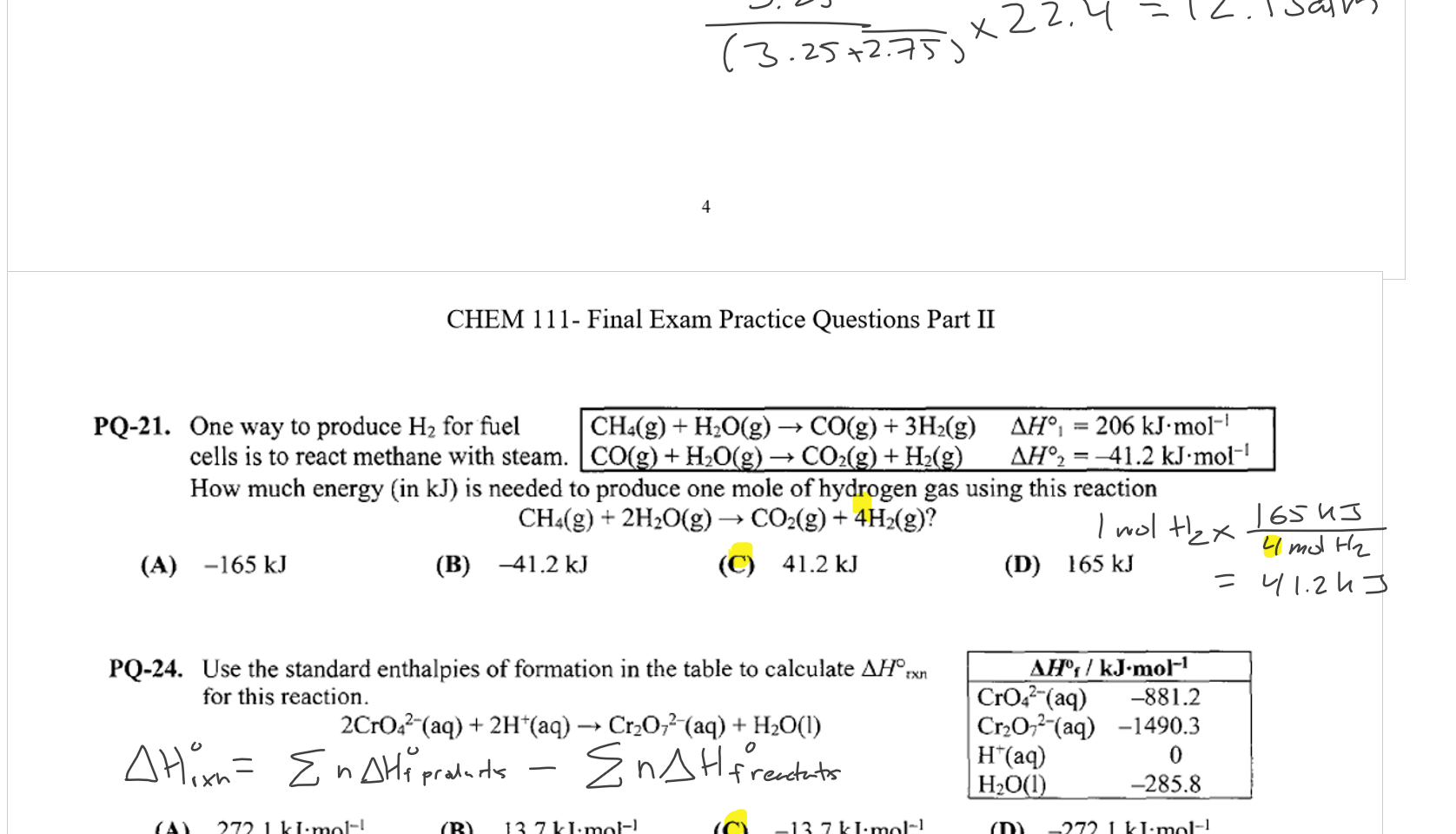 Embedded file printout Final Exam Practice Questions_4.png 111 - Final Exam Practice Questions 
The gases, F2, H2, N2, and 02 at STP are 
represented in the plot. Which gas corresponds to 
Curve Ill? 
(A) 02 
27. What volume of oxygen gas, measured at 27 oc and 0.987 atm, is 
produced from the decomposition Of 67.5 g Of HgO(s)? 
2HgO(s) 2Hg(l) + 02(g) 
(A) 3.49 L 
(B) 3.89 L 
(C) 6.98 L 
Molar mass / mol-I 
216.59 
(D) 7.77 L 
28. 
Which correctly shows a hydrogen bond between two molecules of methanol? The hydrogen bond is 
represented as a dashed line. 
HA—O H 
(A) 
(B) 
o 
29. A mixture of3.25 moles of oxygen gas and 2.75 moles ofnitrogen gas exert a total pressure of22.4 
atm. What is the partial pressure Of oxygen? 
(A) 72.8 atm 
(B) 12. I atm 
(C) 11.2atm 
4 
(D) 10.3 atm 
Embedded file printout CHEM 111 - Final Exam Practice Questions Part II_1.png PQ-21. 
CHEM I I l- Final Exam Practice Questions Pan Il 
CH4(g) + H20(g) CO(g) + 3H2(g) AHOI = 206 kJ•mol-l 
One way to produce H2 for fuel 
AH02 = -41.2 kJ.m01-l 
cells is to react methane with steam. C +H20 -+ C02 + H2 
How much energy (in kJ) is needed to produce one mole of hydrogen gas using this reaction 
CH4(g) + 2H20(g) -+ C02(g) + 4H2(g)? 
(A) -165kJ 
(B) -41.2kJ 
(C) 41.2kJ 
PQ-24. Use the standard enthalpies Of formation in the table to calculate AHO 
for this reaction. 
2Cr042-(aq) + 2H+(aq) Cr2072-(aq) + H20(l) 
(D) 165 kJ 
AHOf / kJ.m01-l 
Cr042-(aq) -881.2 
Cr2072-(aq) —1490.3 
H20 1 
-285.8 
(A) 272.1 kJ•m01-l 
(B) 13.7 kJ.mol-l 
(C) -13.7 kJ•mol-l 
(D) -272.1 kJ•m01-l 
S ecific heat / J' 1 •K-l 
PQ-5. A piece of iron is heated to 95.0 QC and then placed in an insulated vessel 
containing 250. g of water at 25.0 QC. when the system comes to 
equilibrium the temperature of the system is 35.0 'C. What is the mass 
(in g) Of the iron'? Assume no heat is lost to the surroundings. 
0.450 
4.184 
(A) 4.48 g 
(B) 41.7 g 
(C) 387 g 
iron 
water 
(D) 612 g 
PQ-2. What is the wavelength Of a photon With an energy of 
(A) 3,05x10-9nm 
(B) 305 nm 
(C) 1.00x101Snm 
PQ-9. What is the valence electron configuration for the element in Period 5, Group 3A? 
(A) 5s25pt 
(B) 3s23ps 
(C) 3s23p3 
PQ-5. Which emission line in the hydrogen spectrum occurs at the highest frequency? 
(B) n-4ton-2 
(C) n = 7 ton —5 
PQ-7. Which set of quantum numbers is correct and consistent with n 4? 
ms + 
ms = + 1/2 
PQ-18. Which of these elements has the smallest atomic radius? 
(A) fluorine 
(B) chlorine 
(C) bromine 
(D) 5s25p3 
(D) iodine 
PQ-9. Iron can be converted to Fe203 according to the reaction below. How mueh heat (in kJ) is required to 
convert 10.5 g of iron to 
2Fe(s) + 3CO(g) + 3C02(g) AH = 26.8 kJ•mol-i 
(A) 1.76 kJ 
(B) 2.52 kJ 
(C) 5.04 kJ 
(D) 13.4kJ 






































Ink Drawings
Ink Drawings
Ink Drawings
Ink Drawings
Ink Drawings
Ink Drawings
Ink Drawings
Ink Drawings
Ink Drawings
Ink Drawings
Ink Drawings
Ink Drawings
Ink Drawings
Ink Drawings
Ink Drawings
Ink Drawings
Ink Drawings
Ink Drawings
Ink Drawings
Ink Drawings
Ink Drawings
Ink Drawings
Ink Drawings
Ink Drawings
Ink Drawings
Ink Drawings
Ink Drawings
Ink Drawings
Ink Drawings
Ink Drawings
Ink Drawings
Ink Drawings
Ink Drawings
Ink Drawings
Ink Drawings
Ink Drawings
Ink Drawings
Ink Drawings
Ink Drawings
Ink Drawings
Ink Drawings
Ink Drawings
Ink Drawings
Ink Drawings
Ink Drawings
Ink Drawings
Ink Drawings
Ink Drawings
Ink Drawings
Ink Drawings
Ink Drawings
Ink Drawings
Ink Drawings
Ink Drawings
Ink Drawings
Ink Drawings
Ink Drawings
Ink Drawings
Ink Drawings
Ink Drawings
Ink Drawings
Ink Drawings
Ink Drawings
Ink Drawings
Ink Drawings
Ink Drawings
Ink Drawings
Ink Drawings
Ink Drawings
Ink Drawings
Ink Drawings
Ink Drawings
Ink Drawings
Ink Drawings
Ink Drawings
Ink Drawings
Ink Drawings
Ink Drawings
Ink Drawings
Ink Drawings
Ink Drawings
Ink Drawings
Ink Drawings
Ink Drawings
Ink Drawings
Ink Drawings
Ink Drawings
Ink Drawings
Ink Drawings
Ink Drawings
Ink Drawings
Ink Drawings
Ink Drawings
Ink Drawings
Ink Drawings
Ink Drawings
Ink Drawings
Ink Drawings
Ink Drawings
Ink Drawings
Ink Drawings
Ink Drawings
Ink Drawings
Ink Drawings
Ink Drawings
Ink Drawings
Ink Drawings
Ink Drawings
Ink Drawings
Ink Drawings
Ink Drawings
Ink Drawings
Ink Drawings
Ink Drawings
Ink Drawings
Ink Drawings
Ink Drawings
Ink Drawings
Ink Drawings
Ink Drawings
Ink Drawings
Ink Drawings
Ink Drawings
Ink Drawings
Ink Drawings
Ink Drawings
Ink Drawings
Ink Drawings
Ink Drawings
Ink Drawings
