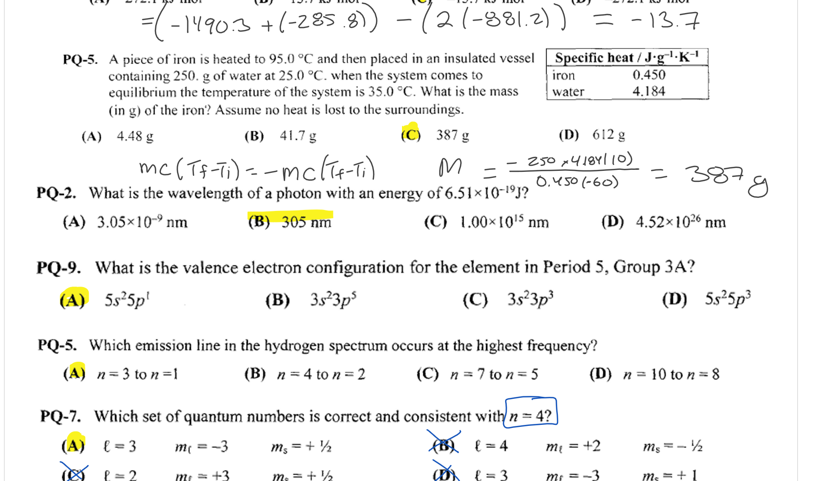 Embedded file printout CHEM 111 - Final Exam Practice Questions Part II_1.png PQ-21. 
CHEM I I l- Final Exam Practice Questions Pan Il 
CH4(g) + H20(g) CO(g) + 3H2(g) AHOI = 206 kJ•mol-l 
One way to produce H2 for fuel 
AH02 = -41.2 kJ.m01-l 
cells is to react methane with steam. C +H20 -+ C02 + H2 
How much energy (in kJ) is needed to produce one mole of hydrogen gas using this reaction 
CH4(g) + 2H20(g) -+ C02(g) + 4H2(g)? 
(A) -165kJ 
(B) -41.2kJ 
(C) 41.2kJ 
PQ-24. Use the standard enthalpies Of formation in the table to calculate AHO 
for this reaction. 
2Cr042-(aq) + 2H+(aq) Cr2072-(aq) + H20(l) 
(D) 165 kJ 
AHOf / kJ.m01-l 
Cr042-(aq) -881.2 
Cr2072-(aq) —1490.3 
H20 1 
-285.8 
(A) 272.1 kJ•m01-l 
(B) 13.7 kJ.mol-l 
(C) -13.7 kJ•mol-l 
(D) -272.1 kJ•m01-l 
S ecific heat / J' 1 •K-l 
PQ-5. A piece of iron is heated to 95.0 QC and then placed in an insulated vessel 
containing 250. g of water at 25.0 QC. when the system comes to 
equilibrium the temperature of the system is 35.0 'C. What is the mass 
(in g) Of the iron'? Assume no heat is lost to the surroundings. 
0.450 
4.184 
(A) 4.48 g 
(B) 41.7 g 
(C) 387 g 
iron 
water 
(D) 612 g 
PQ-2. What is the wavelength Of a photon With an energy of 
(A) 3,05x10-9nm 
(B) 305 nm 
(C) 1.00x101Snm 
PQ-9. What is the valence electron configuration for the element in Period 5, Group 3A? 
(A) 5s25pt 
(B) 3s23ps 
(C) 3s23p3 
PQ-5. Which emission line in the hydrogen spectrum occurs at the highest frequency? 
(B) n-4ton-2 
(C) n = 7 ton —5 
PQ-7. Which set of quantum numbers is correct and consistent with n 4? 
ms + 
ms = + 1/2 
PQ-18. Which of these elements has the smallest atomic radius? 
(A) fluorine 
(B) chlorine 
(C) bromine 
(D) 5s25p3 
(D) iodine 
PQ-9. Iron can be converted to Fe203 according to the reaction below. How mueh heat (in kJ) is required to 
convert 10.5 g of iron to 
2Fe(s) + 3CO(g) + 3C02(g) AH = 26.8 kJ•mol-i 
(A) 1.76 kJ 
(B) 2.52 kJ 
(C) 5.04 kJ 
(D) 13.4kJ 





































Ink Drawings
Ink Drawings
Ink Drawings
Ink Drawings
Ink Drawings
Ink Drawings
Ink Drawings
Ink Drawings
Ink Drawings
Ink Drawings
Ink Drawings
Ink Drawings
Ink Drawings
Ink Drawings
Ink Drawings
Ink Drawings
Ink Drawings
Ink Drawings
Ink Drawings
Ink Drawings
Ink Drawings
Ink Drawings
Ink Drawings
Ink Drawings
Ink Drawings
Ink Drawings
Ink Drawings
Ink Drawings
Ink Drawings
Ink Drawings
Ink Drawings
Ink Drawings
Ink Drawings
Ink Drawings
Ink Drawings
Ink Drawings
Ink Drawings
Ink Drawings
Ink Drawings
Ink Drawings
Ink Drawings
Ink Drawings
Ink Drawings
Ink Drawings
Ink Drawings
Ink Drawings
Ink Drawings
Ink Drawings
Ink Drawings
Ink Drawings
Ink Drawings
Ink Drawings
Ink Drawings
Ink Drawings
Ink Drawings
Ink Drawings
Ink Drawings
Ink Drawings
Ink Drawings
Ink Drawings
Ink Drawings
Ink Drawings
Ink Drawings
Ink Drawings
Ink Drawings
Ink Drawings
Ink Drawings
Ink Drawings
Ink Drawings
Ink Drawings
Ink Drawings
Ink Drawings
Ink Drawings
Ink Drawings
Ink Drawings
Ink Drawings
Ink Drawings
Ink Drawings
Ink Drawings
Ink Drawings
Ink Drawings
Ink Drawings
Ink Drawings
Ink Drawings
Ink Drawings
Ink Drawings
Ink Drawings
Ink Drawings
Ink Drawings
Ink Drawings
Ink Drawings
Ink Drawings
Ink Drawings
Ink Drawings
Ink Drawings
Ink Drawings
Ink Drawings
Ink Drawings
Ink Drawings
Ink Drawings
Ink Drawings
Ink Drawings
Ink Drawings
Ink Drawings
Ink Drawings
Ink Drawings
Ink Drawings
Ink Drawings
Ink Drawings
Ink Drawings
Ink Drawings
Ink Drawings
Ink Drawings
Ink Drawings
Ink Drawings
Ink Drawings
Ink Drawings
Ink Drawings
Ink Drawings
Ink Drawings
Ink Drawings
Ink Drawings
Ink Drawings
Ink Drawings
Ink Drawings
Ink Drawings
Ink Drawings
Ink Drawings
Ink Drawings
Ink Drawings
Ink Drawings
