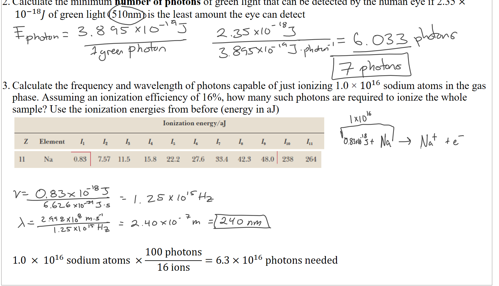 Calculate the minimum number of photons of green light that can be detected by the human eye if 2.35 × ﷐10﷮−18﷯𝐽 of green light (510nm) is the least amount the eye can detect





Calculate the frequency and wavelength of photons capable of just ionizing 1.0 × ﷐10﷮16﷯ sodium atoms in the gas phase. Assuming an ionization efficiency of 16%, how many such photons are required to ionize the whole sample? Use the ionization energies from before (energy in aJ)
Untitled picture.png Machine generated alternative text:
Z 
Ionization energy/aJ 
Element 
Untitled picture.png 





1.0 × ﷐10﷮16﷯ sodium atoms ×﷐100 photons﷮16 ions﷯=6.3×﷐10﷮16﷯ photons needed

Ink Drawings
Ink Drawings
Ink Drawings
Ink Drawings
Ink Drawings
Ink Drawings
Ink Drawings
Ink Drawings
Ink Drawings
Ink Drawings
Ink Drawings
Ink Drawings
Ink Drawings
Ink Drawings
Ink Drawings
Ink Drawings
Ink Drawings
Ink Drawings
Ink Drawings
Ink Drawings
Ink Drawings
Ink Drawings
Ink Drawings
Ink Drawings
Ink Drawings
Ink Drawings
Ink Drawings
Ink Drawings
Ink Drawings
Ink Drawings
Ink Drawings
Ink Drawings
Ink Drawings
Ink Drawings
Ink Drawings
Ink Drawings
Ink Drawings
Ink Drawings
Ink Drawings
Ink Drawings
Ink Drawings
Ink Drawings
Ink Drawings
Ink Drawings
Ink Drawings
Ink Drawings
Ink Drawings
Ink Drawings
Ink Drawings
Ink Drawings
Ink Drawings
Ink Drawings
Ink Drawings
Ink Drawings
Ink Drawings
Ink Drawings
Ink Drawings
Ink Drawings
Ink Drawings
Ink Drawings
Ink Drawings
Ink Drawings
Ink Drawings
Ink Drawings
Ink Drawings
Ink Drawings
Ink Drawings
Ink Drawings
Ink Drawings
Ink Drawings
Ink Drawings
Ink Drawings
Ink Drawings
Ink Drawings
Ink Drawings
Ink Drawings
Ink Drawings
Ink Drawings
Ink Drawings
Ink Drawings
Ink Drawings
Ink Drawings
Ink Drawings
Ink Drawings
Ink Drawings
Ink Drawings
Ink Drawings
Ink Drawings
Ink Drawings
Ink Drawings
Ink Drawings
Ink Drawings
Ink Drawings
Ink Drawings
Ink Drawings
Ink Drawings
Ink Drawings
Ink Drawings
Ink Drawings
Ink Drawings
Ink Drawings
Ink Drawings
Ink Drawings
Ink Drawings
Ink Drawings
Ink Drawings
Ink Drawings
Ink Drawings
Ink Drawings
Ink Drawings
Ink Drawings
Ink Drawings
Ink Drawings
Ink Drawings
Ink Drawings
Ink Drawings
Ink Drawings
Ink Drawings
Ink Drawings
Ink Drawings
Ink Drawings
Ink Drawings
Ink Drawings
Ink Drawings
Ink Drawings
Ink Drawings
Ink Drawings
Ink Drawings
Ink Drawings
Ink Drawings
Ink Drawings
Ink Drawings
Ink Drawings
Ink Drawings
Ink Drawings
Ink Drawings
Ink Drawings
Ink Drawings
Ink Drawings
Ink Drawings
Ink Drawings
Ink Drawings
Ink Drawings
Ink Drawings
Ink Drawings
Ink Drawings
Ink Drawings
Ink Drawings
Ink Drawings
Ink Drawings
Ink Drawings
Ink Drawings
Ink Drawings
Ink Drawings
Ink Drawings
Ink Drawings
Ink Drawings
Ink Drawings
Ink Drawings
Ink Drawings
Ink Drawings
Ink Drawings
Ink Drawings
Ink Drawings
Ink Drawings
Ink Drawings
Ink Drawings
Ink Drawings
Ink Drawings
Ink Drawings
Ink Drawings
Ink Drawings
Ink Drawings
Ink Drawings
Ink Drawings
Ink Drawings
Ink Drawings
Ink Drawings
Ink Drawings
Ink Drawings
Ink Drawings
Ink Drawings
Ink Drawings
Ink Drawings
Ink Drawings
Ink Drawings
Ink Drawings
Ink Drawings
Ink Drawings
Ink Drawings
Ink Drawings
Ink Drawings
Ink Drawings
Ink Drawings
Ink Drawings
Ink Drawings
Ink Drawings
Ink Drawings
Ink Drawings
Ink Drawings
Ink Drawings
Ink Drawings
Ink Drawings
Ink Drawings
Ink Drawings
Ink Drawings
Ink Drawings
Ink Drawings
Ink Drawings
Ink Drawings
Ink Drawings
Ink Drawings
Ink Drawings
Ink Drawings
Ink Drawings
Ink Drawings
Ink Drawings
Ink Drawings
Ink Drawings
Ink Drawings
Ink Drawings
Ink Drawings
Ink Drawings
Ink Drawings
Ink Drawings
Ink Drawings
Ink Drawings
Ink Drawings
Ink Drawings
Ink Drawings
Ink Drawings
Ink Drawings
Ink Drawings
Ink Drawings
Ink Drawings
Ink Drawings
Ink Drawings
Ink Drawings
Ink Drawings
Ink Drawings
Ink Drawings
Ink Drawings
Ink Drawings
Ink Drawings
Ink Drawings
Ink Drawings
Ink Drawings
Ink Drawings
Ink Drawings
Ink Drawings
Ink Drawings
Ink Drawings
Ink Drawings
Ink Drawings
Ink Drawings
Ink Drawings
Ink Drawings
Ink Drawings
Ink Drawings
Ink Drawings
Ink Drawings
Ink Drawings
Ink Drawings
Ink Drawings
Ink Drawings
Ink Drawings
Ink Drawings
Ink Drawings
Ink Drawings
Ink Drawings
Ink Drawings
Ink Drawings
Ink Drawings
Ink Drawings
Ink Drawings
